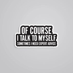 Of Course I Talk To Myself Witty Stickers