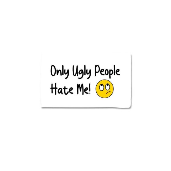 Only Ugly People Hate Me Sticker
