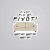 Pivot Pivot Pivot TV Shows Stickers