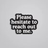Please Hesitate To Reach Out To Me Witty Stickers