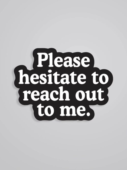Please Hesitate To Reach Out To Me Witty Stickers