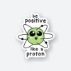 Positive Like A Proton Sticker