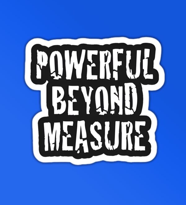 Powerful Beyond Your Measure Sticker Powerful Beyond Your Measure Sticker