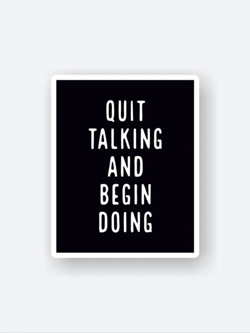 Quit Talking And Begin Doing