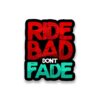 RIDE BAD DONT FADE Sticker