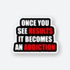 Results Become Addiction
