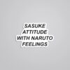 Sasuke Attitude Naruto Feelings Anime Stickers