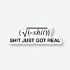 Shit Just Got Real Sticker