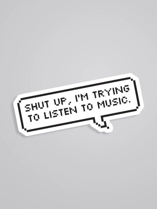 Shut Up Im Trying To Listen To Music Witty Stickers