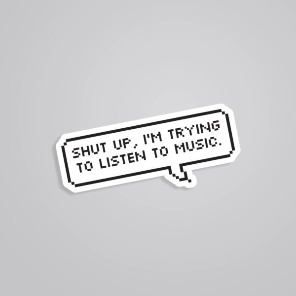 Shut Up Im Trying To Listen To Music Witty Stickers Shut Up Im Trying To Listen To Music Witty Stickers
