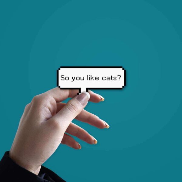 So You Like Cats_ Sticker