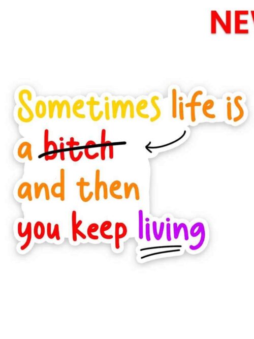 Sometime Life Is A Bitch Sticker