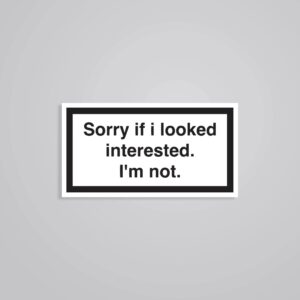 Sorry If I Looked Interested. Im Not Witty Stickers