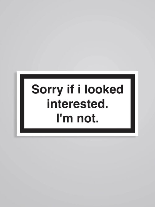 Sorry If I Looked Interested. Im Not Witty Stickers