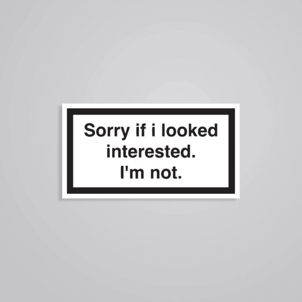 Sorry If I Looked Interested. Im Not Witty Stickers Sorry If I Looked Interested. Im Not Witty Stickers