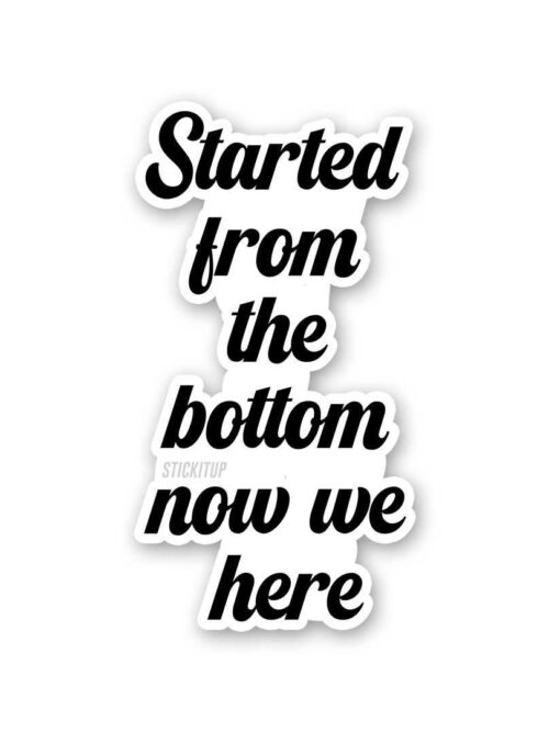 Started From The Bottom Now We Here Sticker