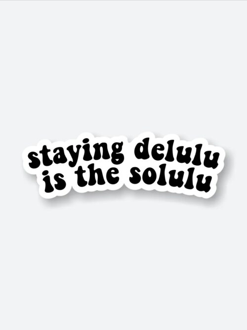 Staying Delulu Is The Solulu Sticker