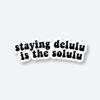 Staying Delulu Is The Solulu Sticker