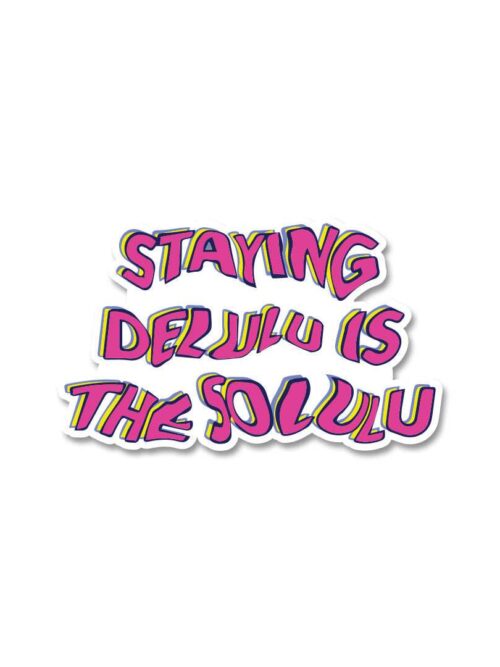 Staying Delulu Is The Solulu Sticker