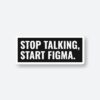 Stop Talking Start Figma
