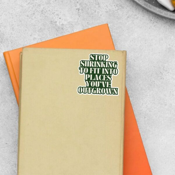 Stop Shrinking To Fit Into Places Youve Outgrown Motivational Stickers