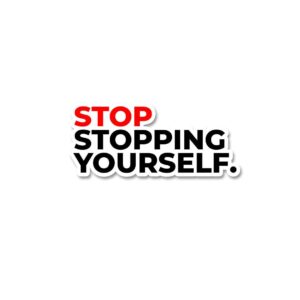 Stop Stopping Yourself Sticker Stop Stopping Yourself Sticker