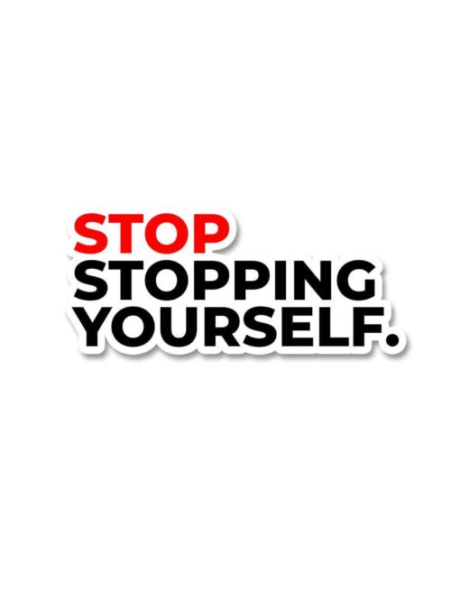 Stop Stopping Yourself Sticker