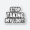 Stop Taking My Loot Sticker