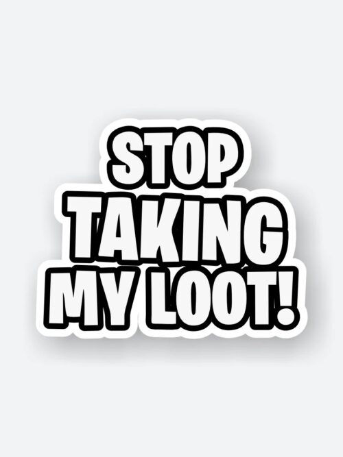 Stop Taking My Loot Sticker
