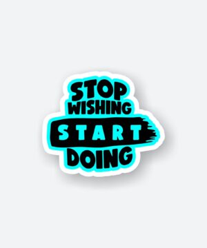 Stop Wishing Start Doing Sticker