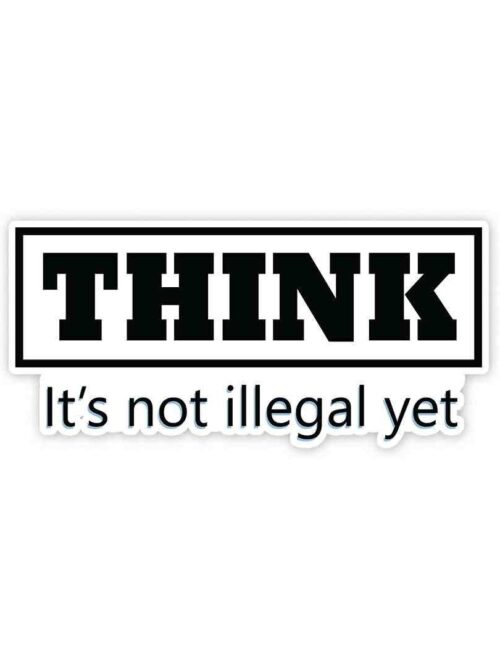 THINK Its Not Illegal Yet Sticker