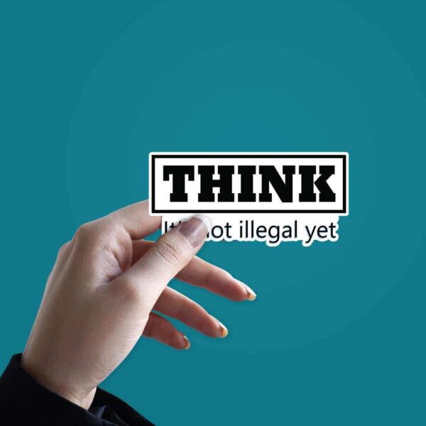 THINK Its Not Illegal Yet Sticker