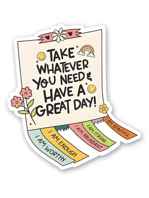 Take Whatever You Need Have A Great Day Sticker