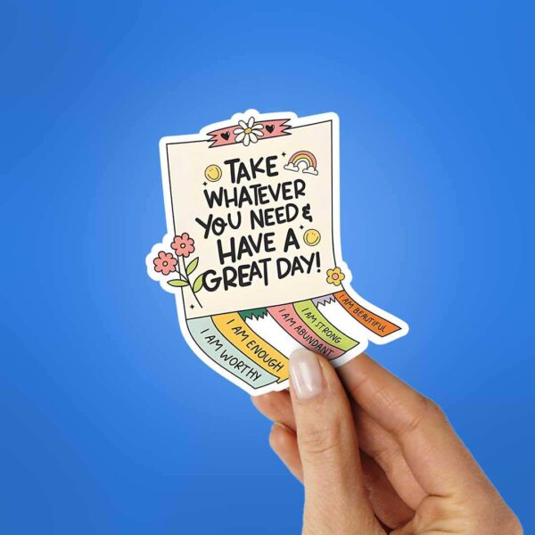 Take Whatever You Need Have A Great Day Sticker