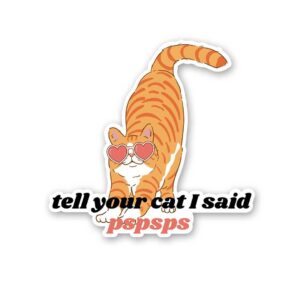 Tell Your Cat I Said Pspsps Sticker Tell Your Cat I Said Pspsps Sticker