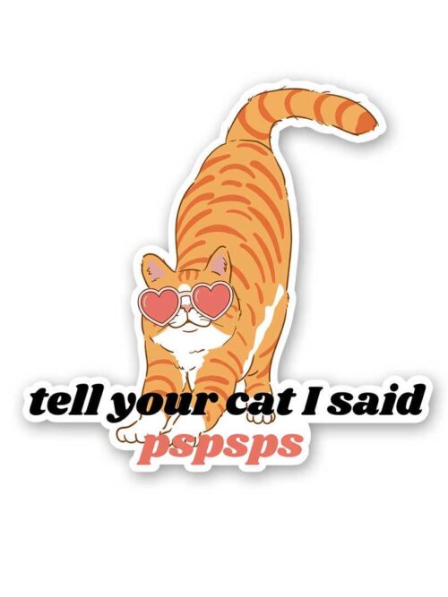 Tell Your Cat I Said Pspsps Sticker