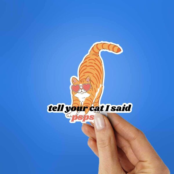 Tell Your Cat I Said Pspsps Sticker Tell Your Cat I Said Pspsps Sticker