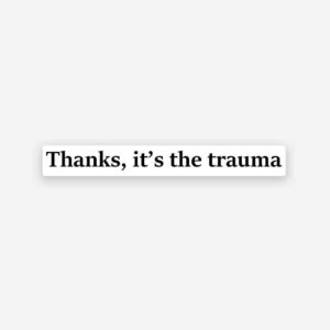 Thanks Its The Trauma Sticker