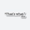 Thats What – She Said Sticker