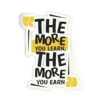 The More You Learn The More You Earn Sticker