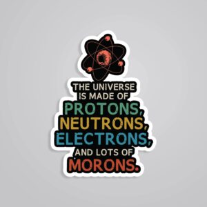The Universe Is Made Of Lots Of Morons Witty Stickers The Universe Is Made Of Lots Of Morons Witty Stickers