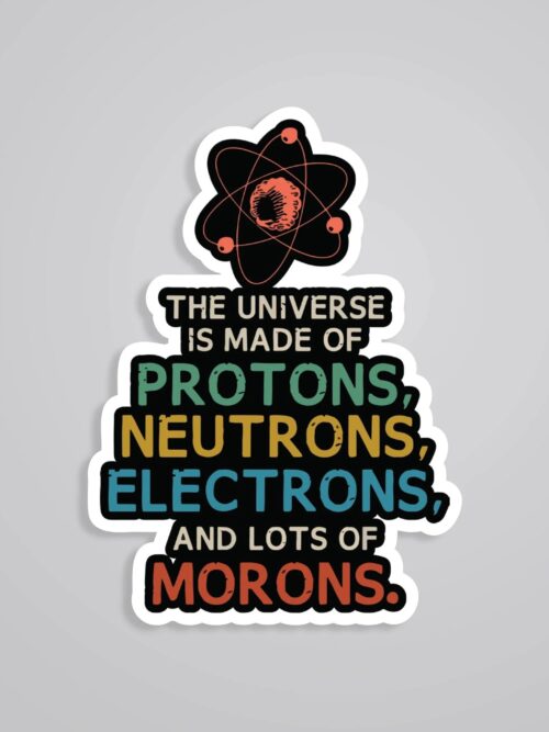 The Universe Is Made Of Lots Of Morons Witty Stickers