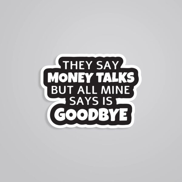 They Say Money Talk But Mine Says Goodbye Witty Stickers They Say Money Talk But Mine Says Goodbye Witty Stickers