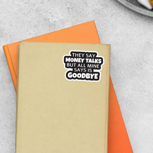 They Say Money Talk But Mine Says Goodbye Witty Stickers They Say Money Talk But Mine Says Goodbye Witty Stickers
