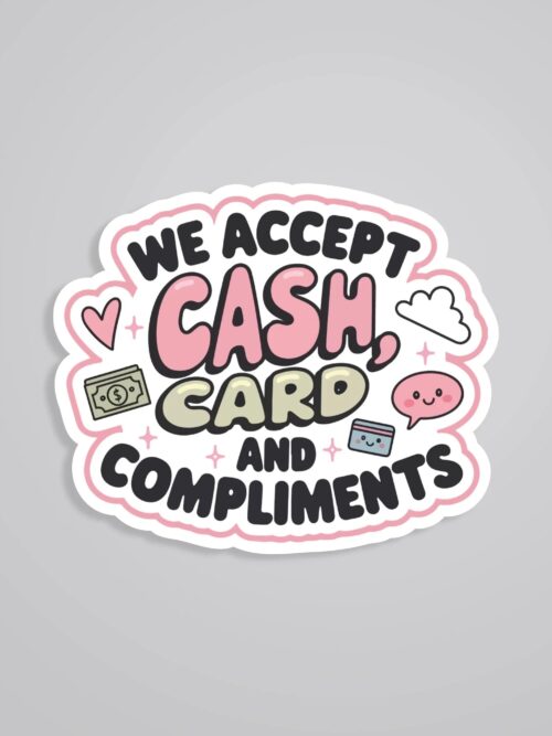 We Accept Cash Card And Compliments Witty Stickers