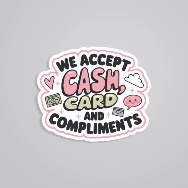 We Accept Cash Card And Compliments Witty Stickers We Accept Cash Card And Compliments Witty Stickers