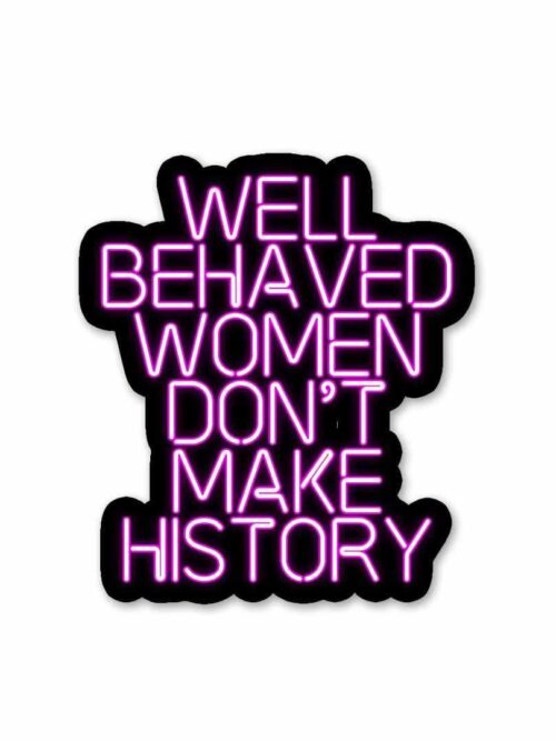 Well Behaved Women Dont Make History Sticker