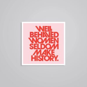 Well Behaved Women Seldom Make History Motivational Stickers