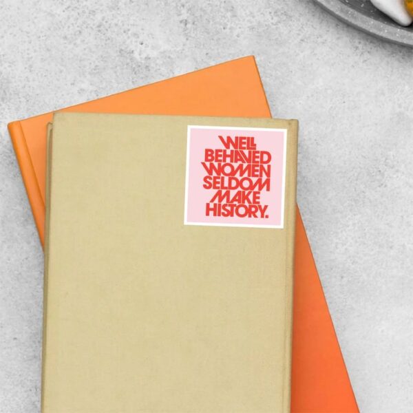 Well Behaved Women Seldom Make History Motivational Stickers
