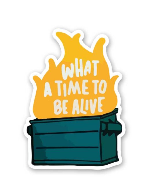 What A Time To Be Alive Sticker